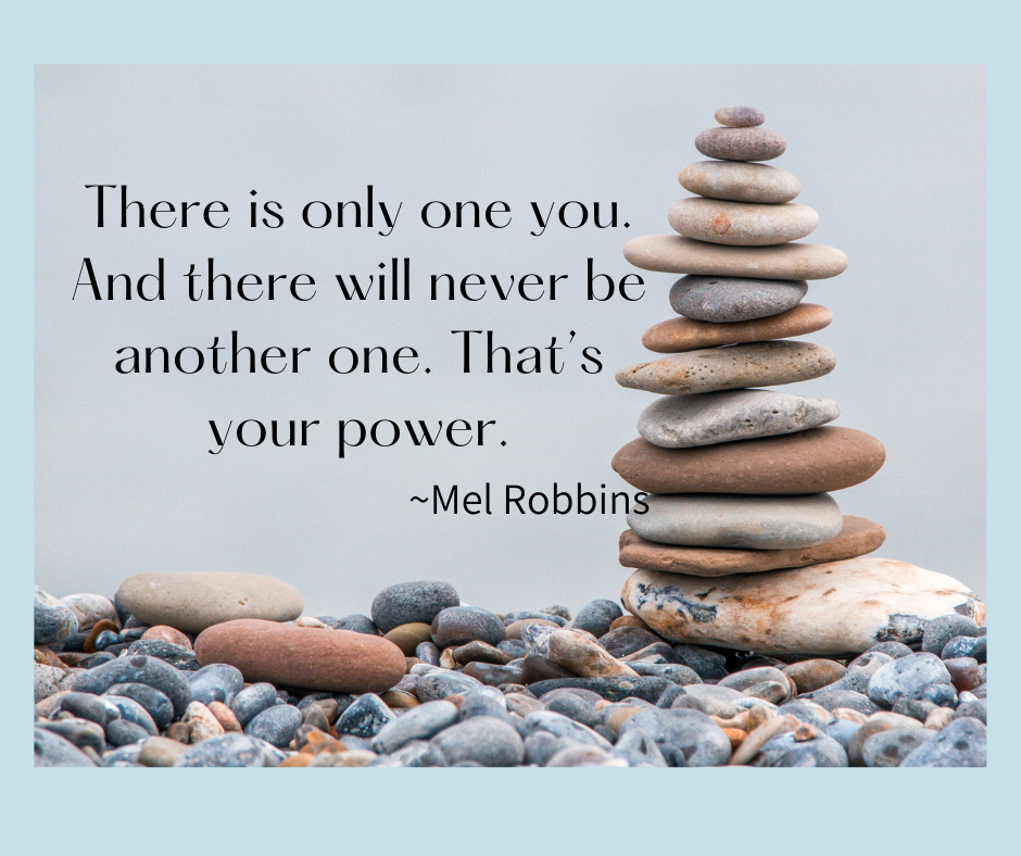 "There is only one you. And there will never be another one. That's your power." Mel Robbins